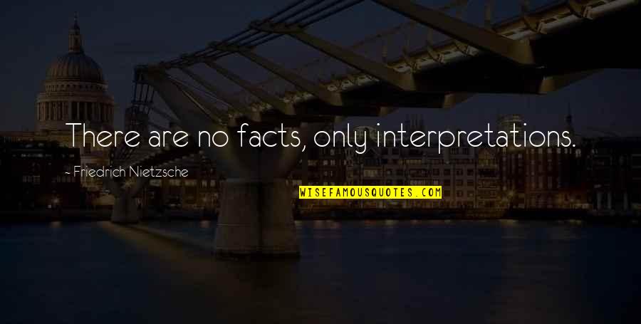 Gone And Forgotten Quotes By Friedrich Nietzsche: There are no facts, only interpretations.