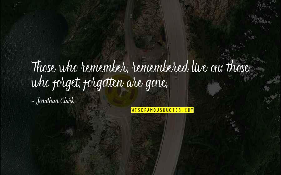 Gone And Forgotten Quotes By Jonathan Clark: Those who remember, remembered live on; those who