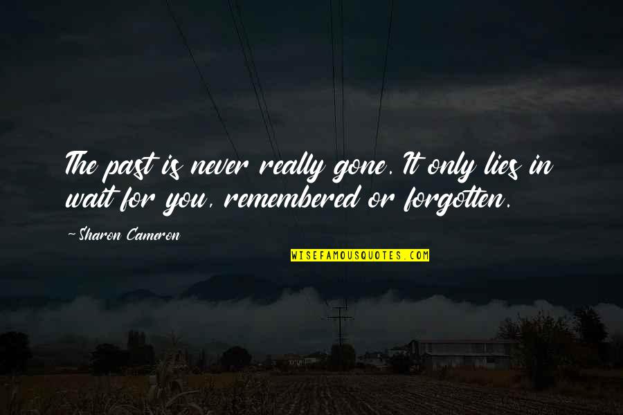 Gone And Forgotten Quotes By Sharon Cameron: The past is never really gone. It only