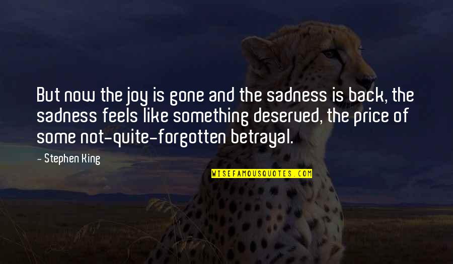 Gone And Forgotten Quotes By Stephen King: But now the joy is gone and the