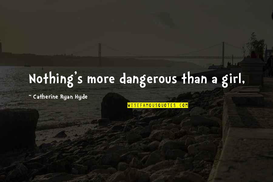 Gone And Never Coming Quotes By Catherine Ryan Hyde: Nothing's more dangerous than a girl, Gone And Never Coming Quotes By Catherine Ryan Hyde: Nothing's more dangerous than a girl,