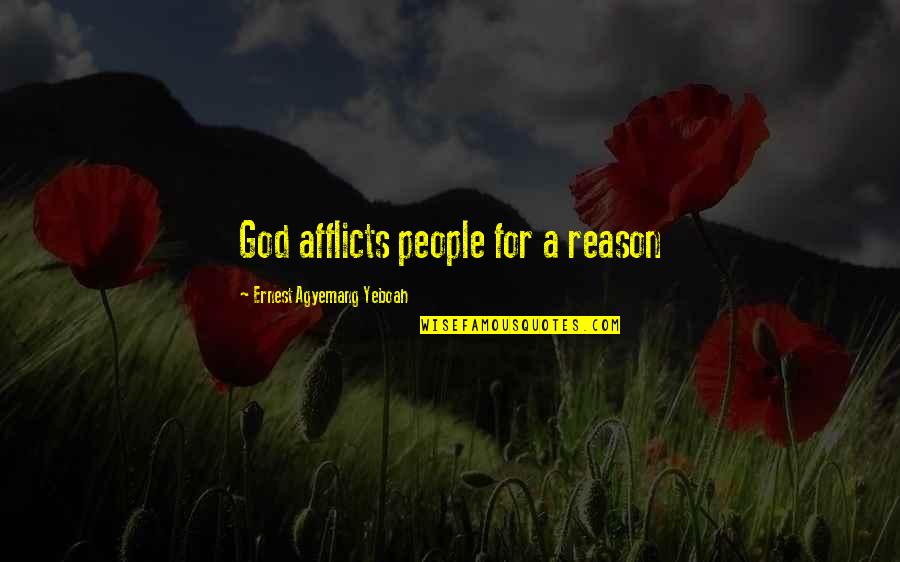 Gone And Never Coming Quotes By Ernest Agyemang Yeboah: God afflicts people for a reason Gone And Never Coming Quotes By Ernest Agyemang Yeboah: God afflicts people for a reason
