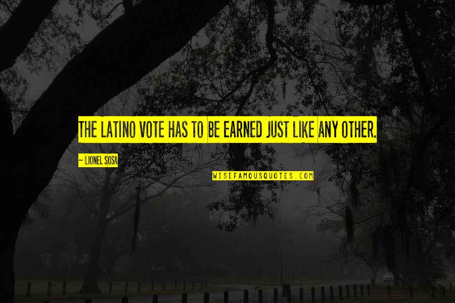 Gone And Never Coming Quotes By Lionel Sosa: The Latino vote has to be earned just Gone And Never Coming Quotes By Lionel Sosa: The Latino vote has to be earned just