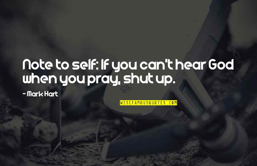 Gone And Never Coming Quotes By Mark Hart: Note to self: If you can't hear God