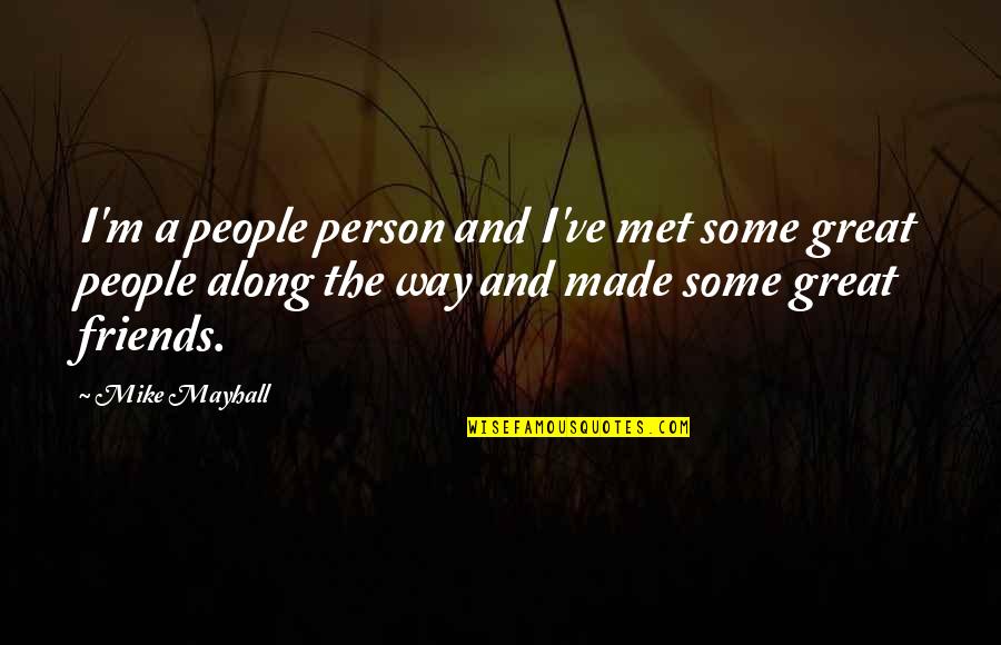 Gone And Never Coming Quotes By Mike Mayhall: I'm a people person and I've met some Gone And Never Coming Quotes By Mike Mayhall: I'm a people person and I've met some