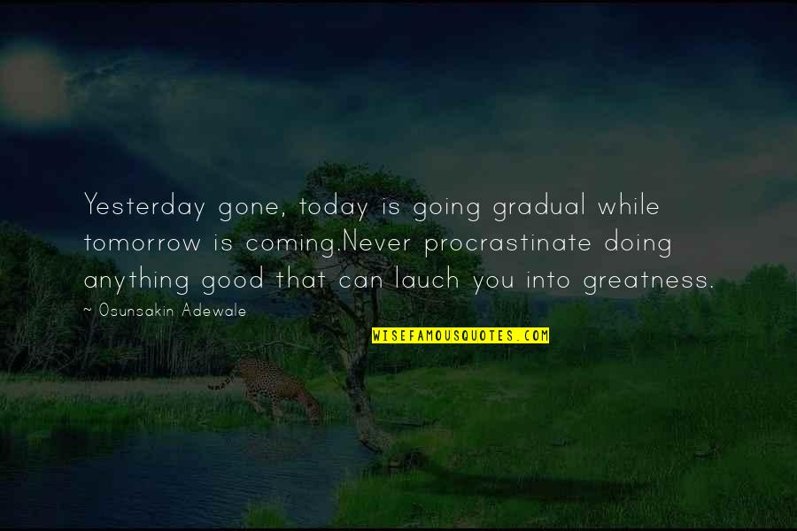 Gone And Never Coming Quotes By Osunsakin Adewale: Yesterday gone, today is going gradual while tomorrow Gone And Never Coming Quotes By Osunsakin Adewale: Yesterday gone, today is going gradual while tomorrow