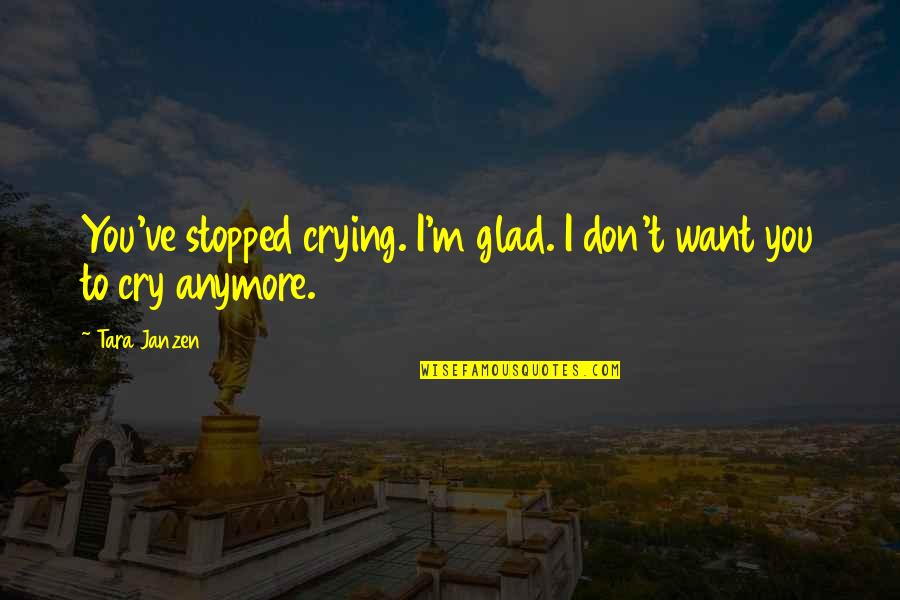 Gone And Never Coming Quotes By Tara Janzen: You've stopped crying. I'm glad. I don't want