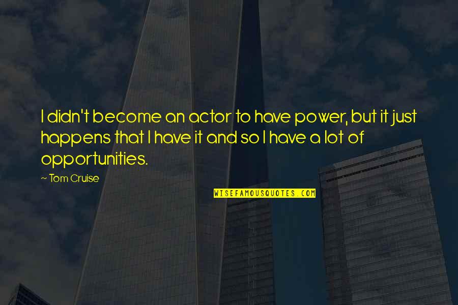 Gone And Never Coming Quotes By Tom Cruise: I didn't become an actor to have power, Gone And Never Coming Quotes By Tom Cruise: I didn't become an actor to have power,