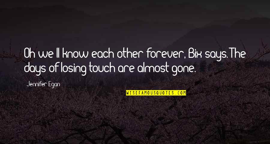 Gone Are The Days Quotes By Jennifer Egan: Oh we'll know each other forever, Bix says.