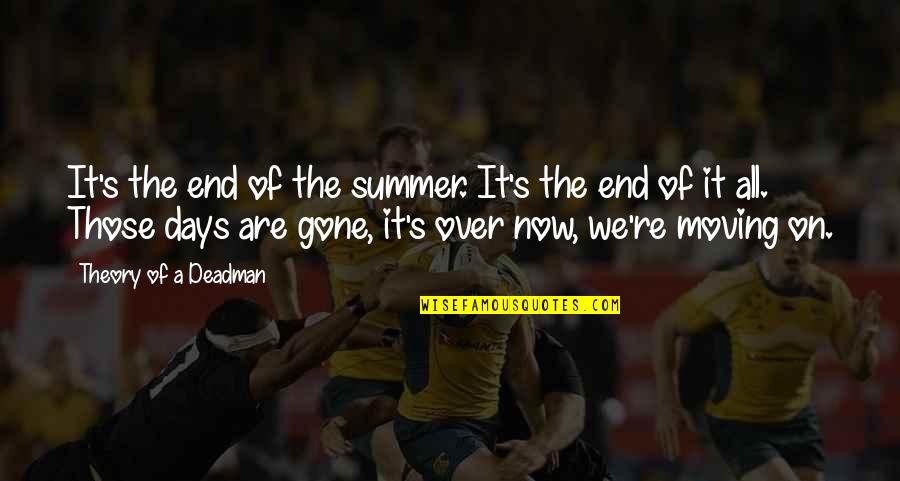 Gone Are Those Days Quotes By Theory Of A Deadman: It's the end of the summer. It's the Gone Are Those Days Quotes By Theory Of A Deadman: It's the end of the summer. It's the