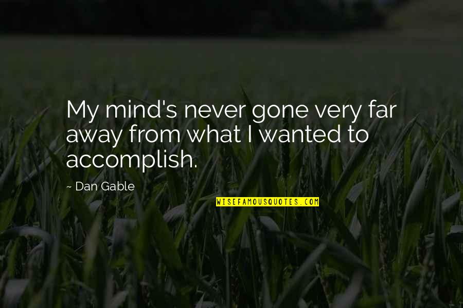 Gone Away Quotes By Dan Gable: My mind's never gone very far away from