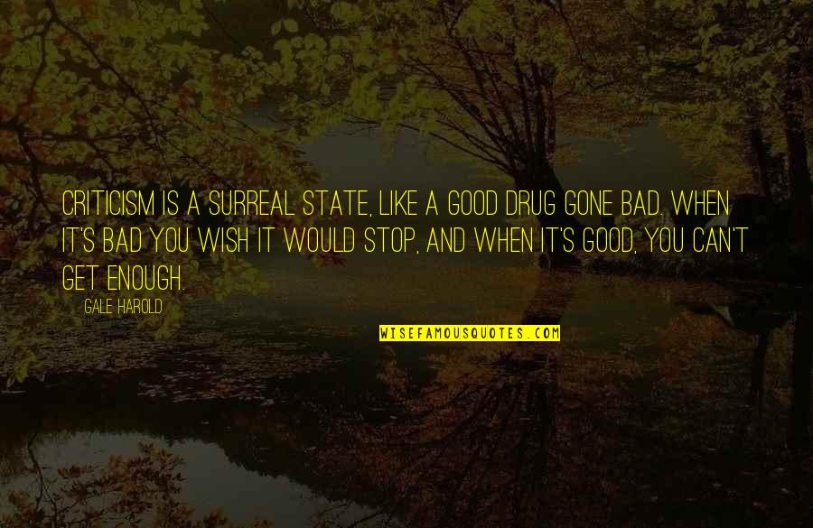 Gone Bad Quotes By Gale Harold: Criticism is a surreal state, like a good Gone Bad Quotes By Gale Harold: Criticism is a surreal state, like a good