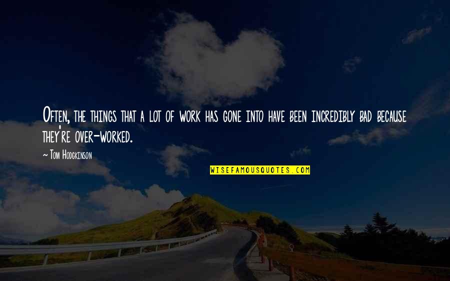 Gone Bad Quotes By Tom Hodgkinson: Often, the things that a lot of work Gone Bad Quotes By Tom Hodgkinson: Often, the things that a lot of work
