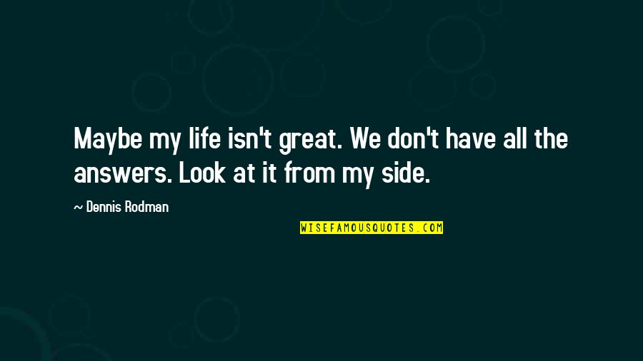 Gone Before You Know It Quotes By Dennis Rodman: Maybe my life isn't great. We don't have