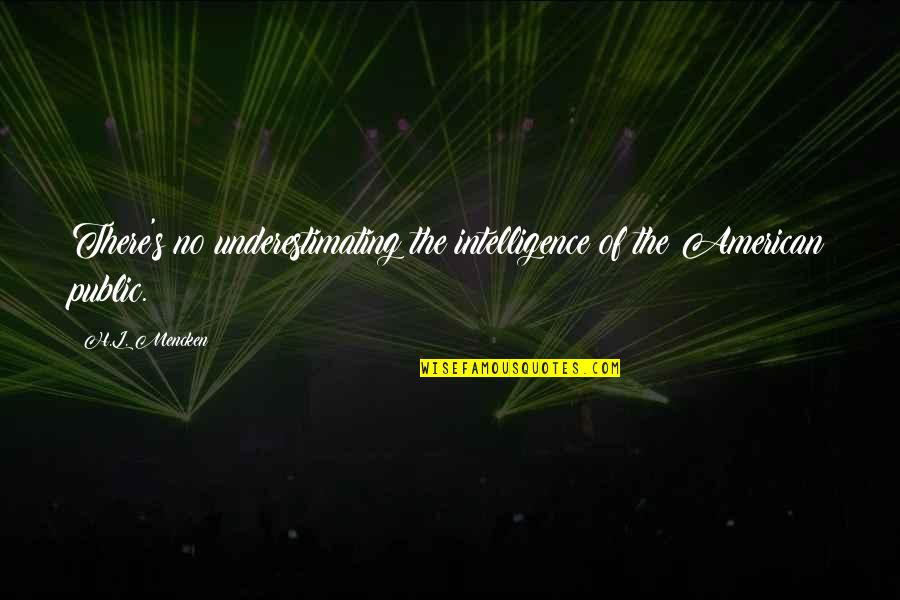 Gone Before You Know It Quotes By H.L. Mencken: There's no underestimating the intelligence of the American