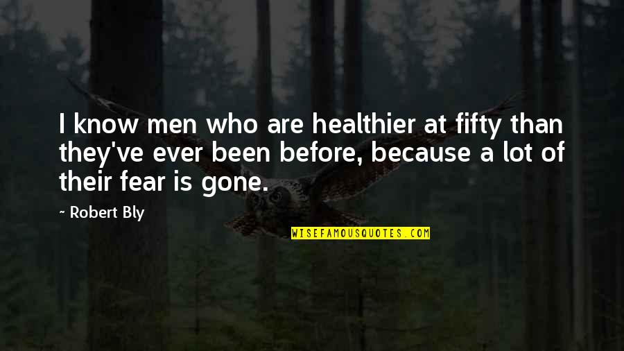 Gone Before You Know It Quotes By Robert Bly: I know men who are healthier at fifty