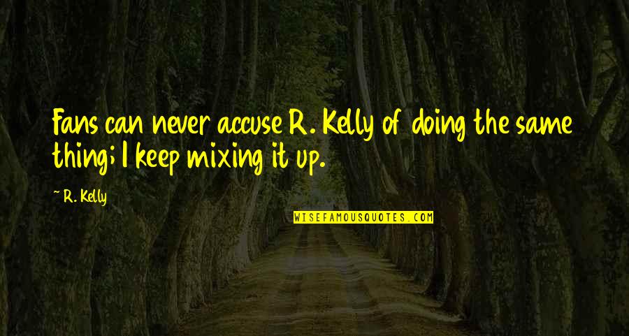 Gone But Never Forgotten Birthday Quotes By R. Kelly: Fans can never accuse R. Kelly of doing