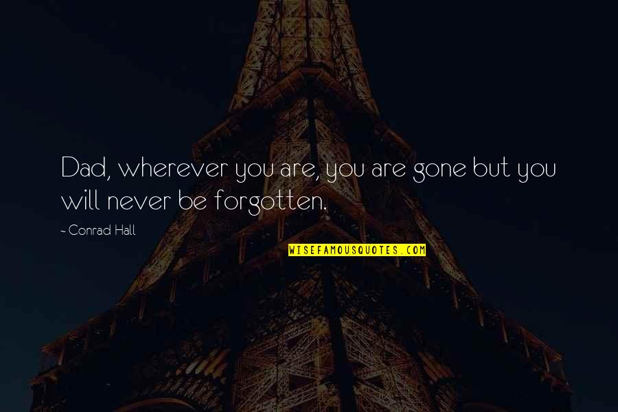 Gone But Never Forgotten Dad Quotes By Conrad Hall: Dad, wherever you are, you are gone but