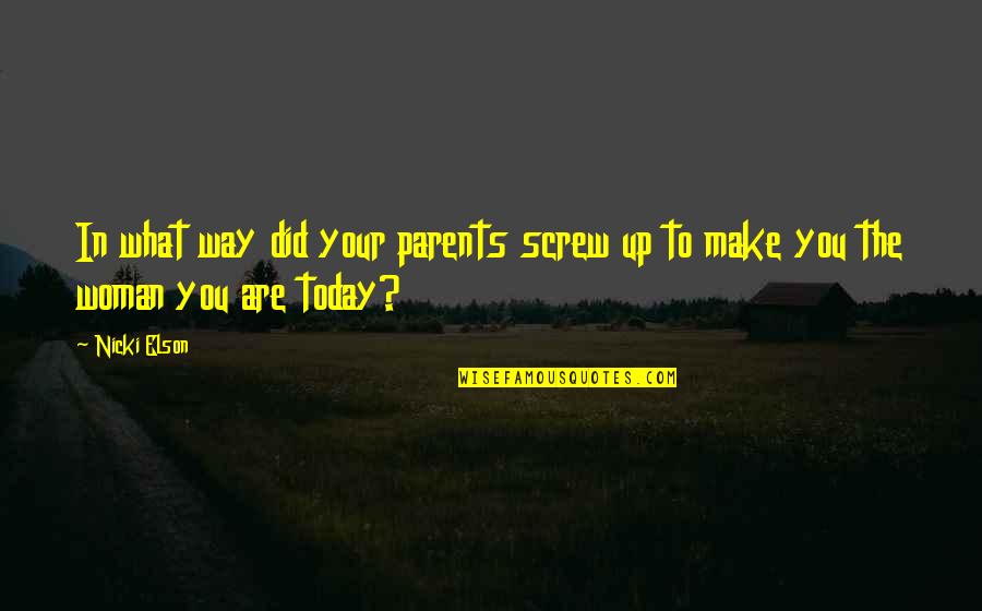 Gone But Never Forgotten Dad Quotes By Nicki Elson: In what way did your parents screw up