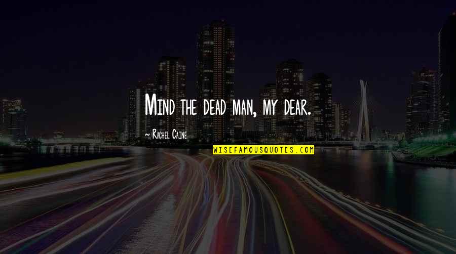Gone But Never Forgotten Death Quotes By Rachel Caine: Mind the dead man, my dear. Gone But Never Forgotten Death Quotes By Rachel Caine: Mind the dead man, my dear.