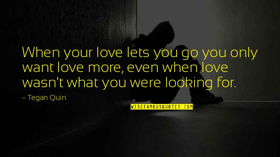 Gone But Never Forgotten Death Quotes By Tegan Quin: When your love lets you go you only Gone But Never Forgotten Death Quotes By Tegan Quin: When your love lets you go you only