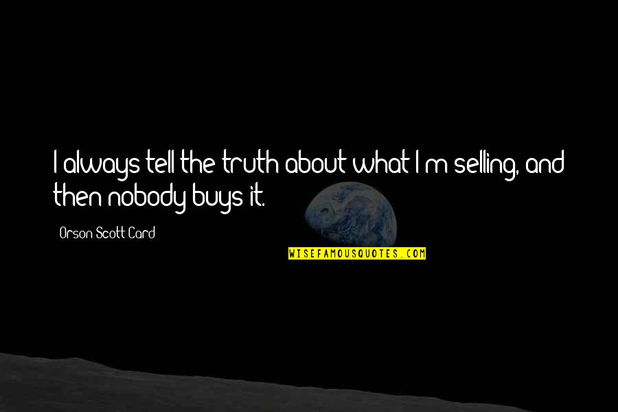 Gone But Not Forgotten Birthday Quotes By Orson Scott Card: I always tell the truth about what I'm Gone But Not Forgotten Birthday Quotes By Orson Scott Card: I always tell the truth about what I'm