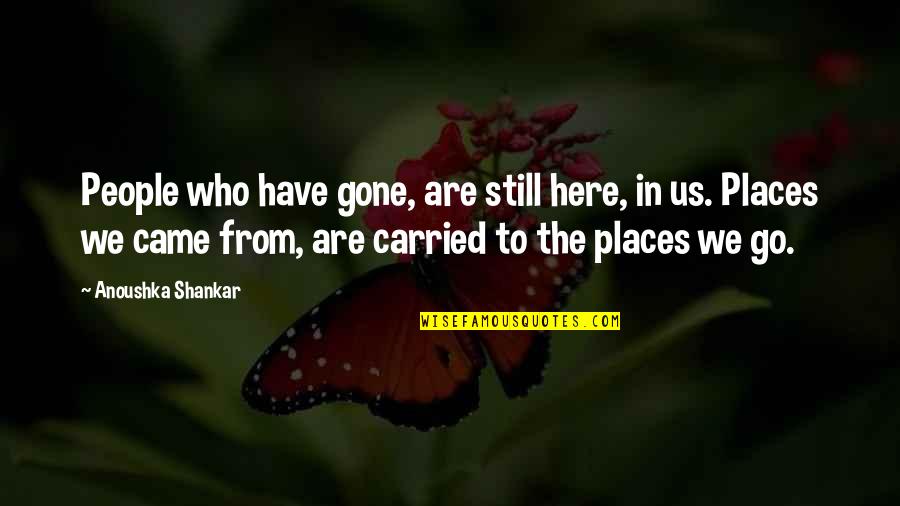 Gone But Still Here Quotes By Anoushka Shankar: People who have gone, are still here, in