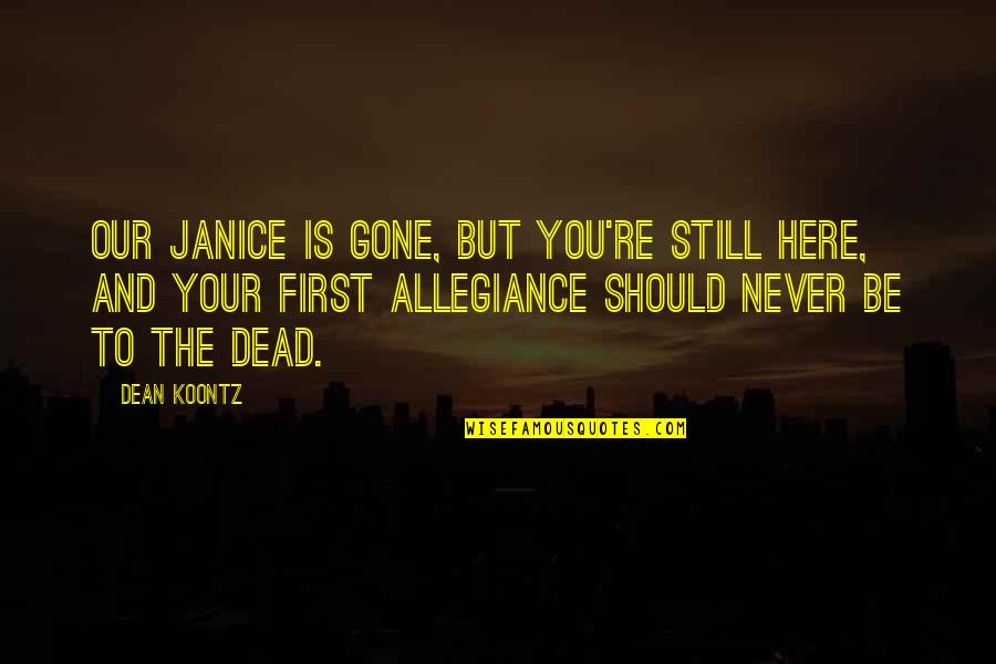 Gone But Still Here Quotes By Dean Koontz: Our Janice is gone, but you're still here,