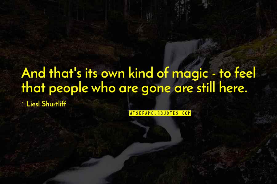 Gone But Still Here Quotes By Liesl Shurtliff: And that's its own kind of magic -