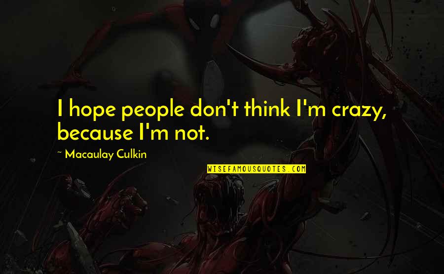 Gone But Still Here Quotes By Macaulay Culkin: I hope people don't think I'm crazy, because