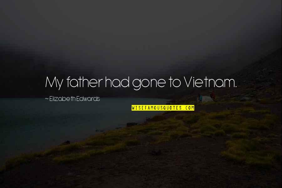 Gone Father Quotes By Elizabeth Edwards: My father had gone to Vietnam.