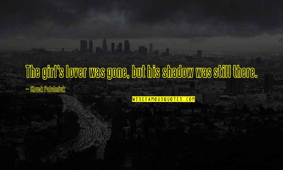 Gone Girl Quotes By Chuck Palahniuk: The girl's lover was gone, but his shadow