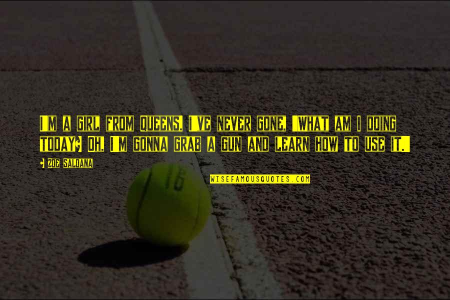 Gone Girl Quotes By Zoe Saldana: I'm a girl from Queens. I've never gone, Gone Girl Quotes By Zoe Saldana: I'm a girl from Queens. I've never gone,