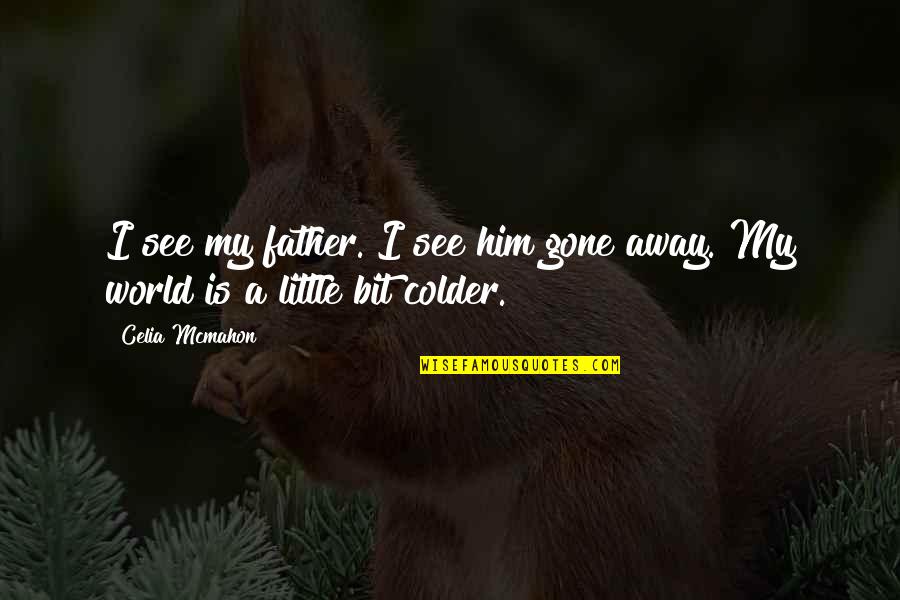 Gone Is Gone Quotes By Celia Mcmahon: I see my father. I see him gone