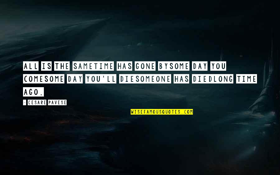 Gone Is Gone Quotes By Cesare Pavese: All is the sametime has gone bysome day Gone Is Gone Quotes By Cesare Pavese: All is the sametime has gone bysome day