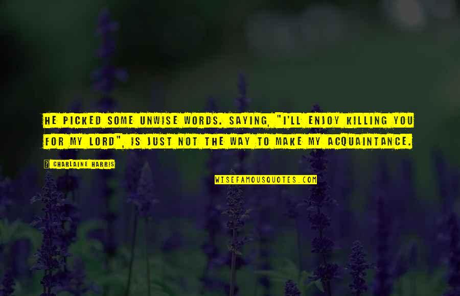Gone Is Gone Quotes By Charlaine Harris: He picked some unwise words. Saying, "I'll enjoy