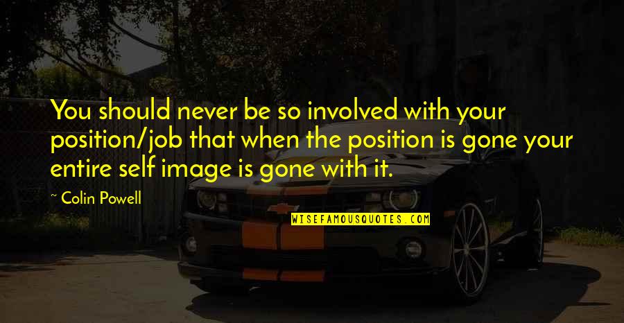 Gone Is Gone Quotes By Colin Powell: You should never be so involved with your Gone Is Gone Quotes By Colin Powell: You should never be so involved with your