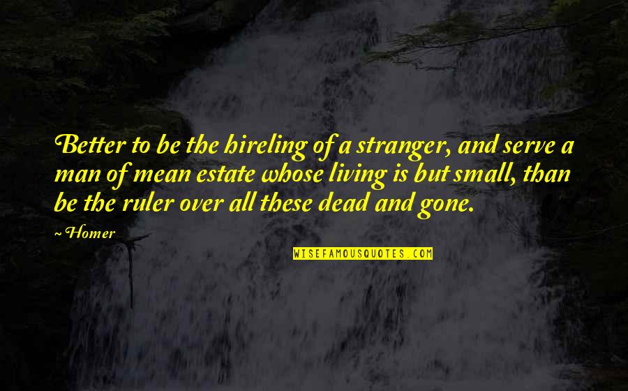 Gone Is Gone Quotes By Homer: Better to be the hireling of a stranger, Gone Is Gone Quotes By Homer: Better to be the hireling of a stranger,