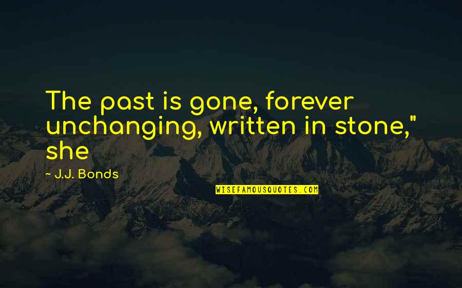 Gone Is Gone Quotes By J.J. Bonds: The past is gone, forever unchanging, written in