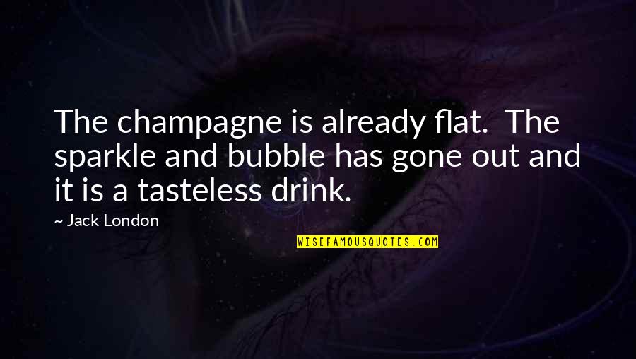 Gone Is Gone Quotes By Jack London: The champagne is already flat. The sparkle and Gone Is Gone Quotes By Jack London: The champagne is already flat. The sparkle and