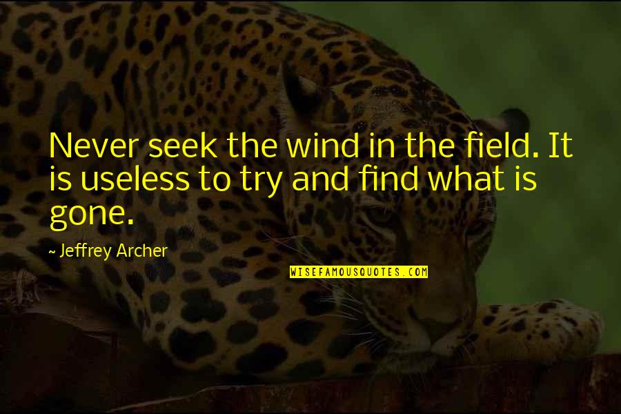 Gone Is Gone Quotes By Jeffrey Archer: Never seek the wind in the field. It