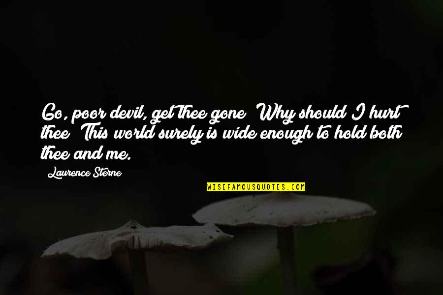Gone Is Gone Quotes By Laurence Sterne: Go, poor devil, get thee gone! Why should Gone Is Gone Quotes By Laurence Sterne: Go, poor devil, get thee gone! Why should