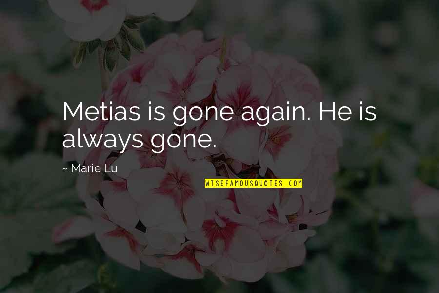 Gone Is Gone Quotes By Marie Lu: Metias is gone again. He is always gone. Gone Is Gone Quotes By Marie Lu: Metias is gone again. He is always gone.