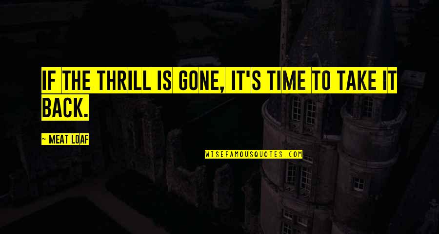 Gone Is Gone Quotes By Meat Loaf: If the thrill is gone, it's time to