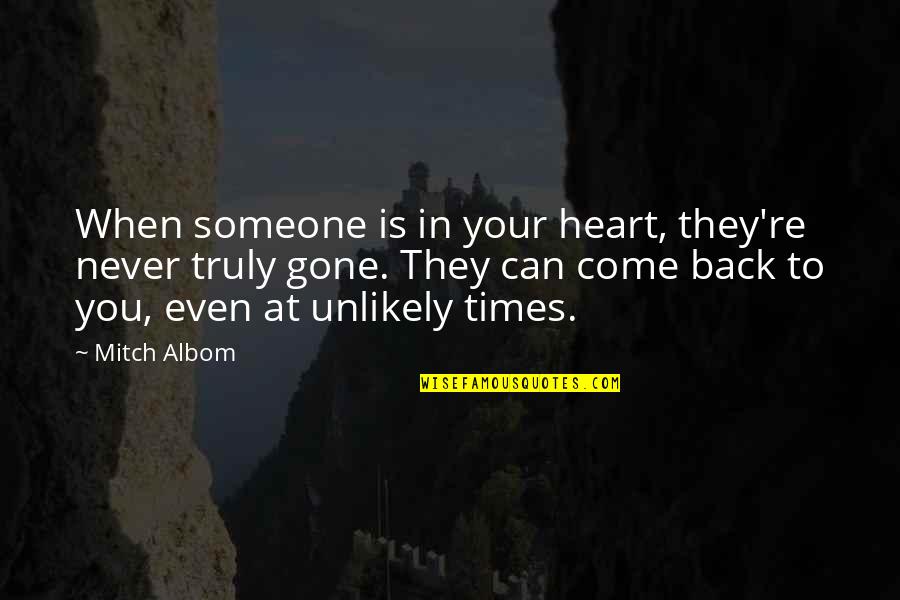 Gone Is Gone Quotes By Mitch Albom: When someone is in your heart, they're never Gone Is Gone Quotes By Mitch Albom: When someone is in your heart, they're never