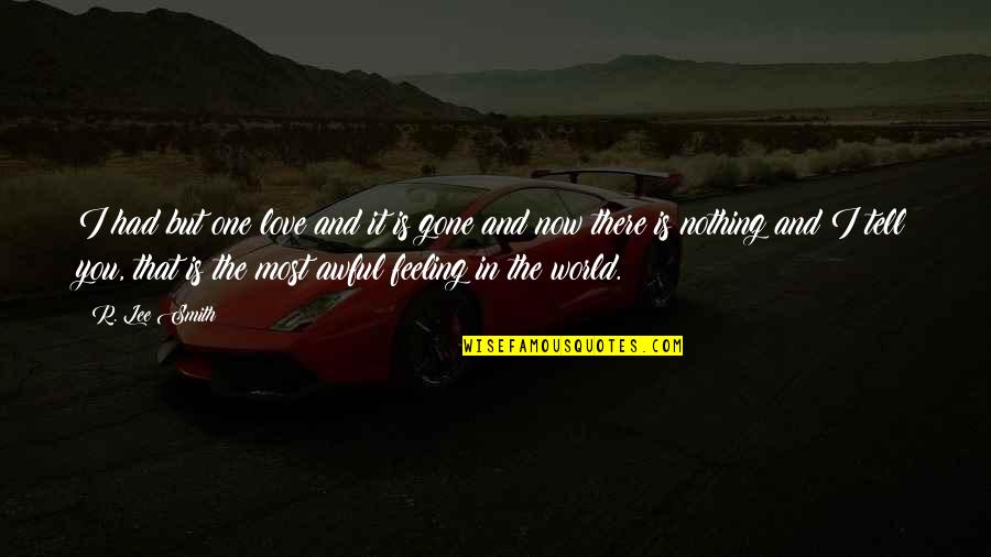 Gone Is Gone Quotes By R. Lee Smith: I had but one love and it is Gone Is Gone Quotes By R. Lee Smith: I had but one love and it is