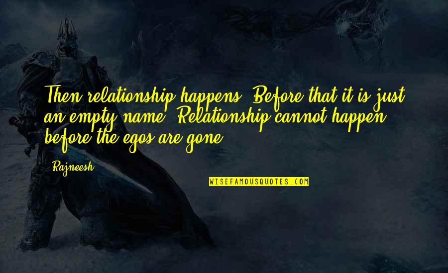 Gone Is Gone Quotes By Rajneesh: Then relationship happens. Before that it is just Gone Is Gone Quotes By Rajneesh: Then relationship happens. Before that it is just