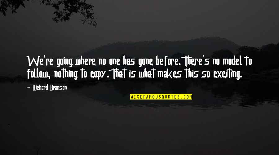 Gone Is Gone Quotes By Richard Branson: We're going where no one has gone before. Gone Is Gone Quotes By Richard Branson: We're going where no one has gone before.