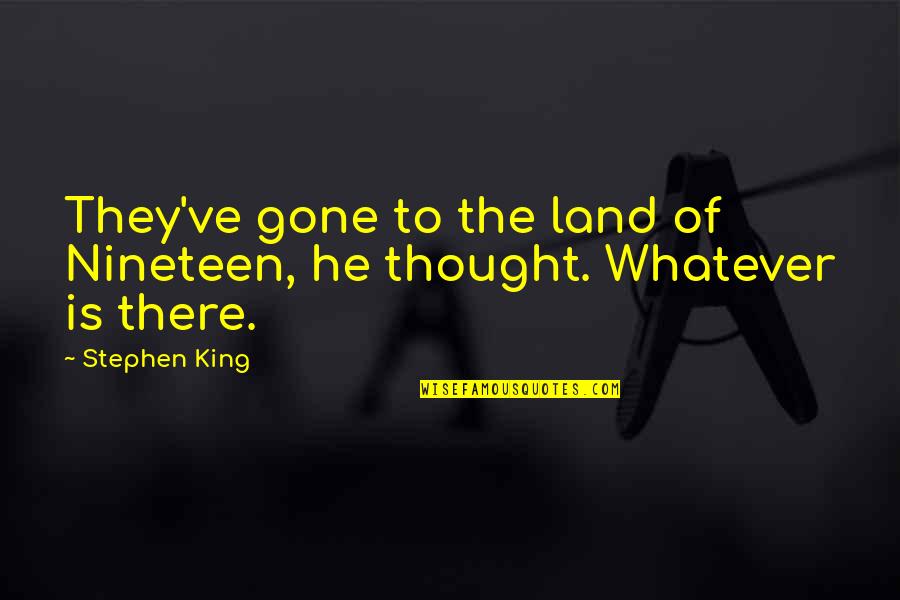 Gone Is Gone Quotes By Stephen King: They've gone to the land of Nineteen, he