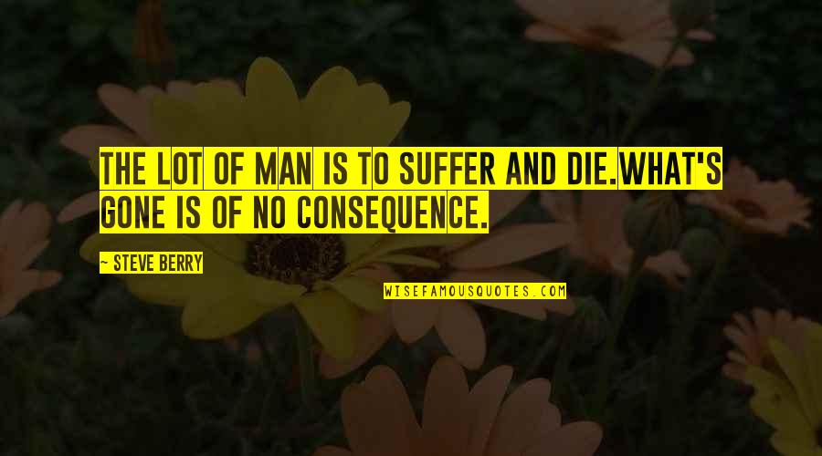 Gone Is Gone Quotes By Steve Berry: The lot of man is to suffer and